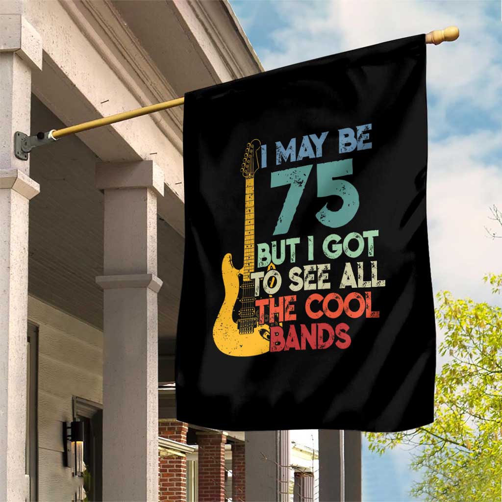 Funny 75th Birthday 80s Rock Lover Garden Flag I May Be 75 But I Got To See All The Cool Bands