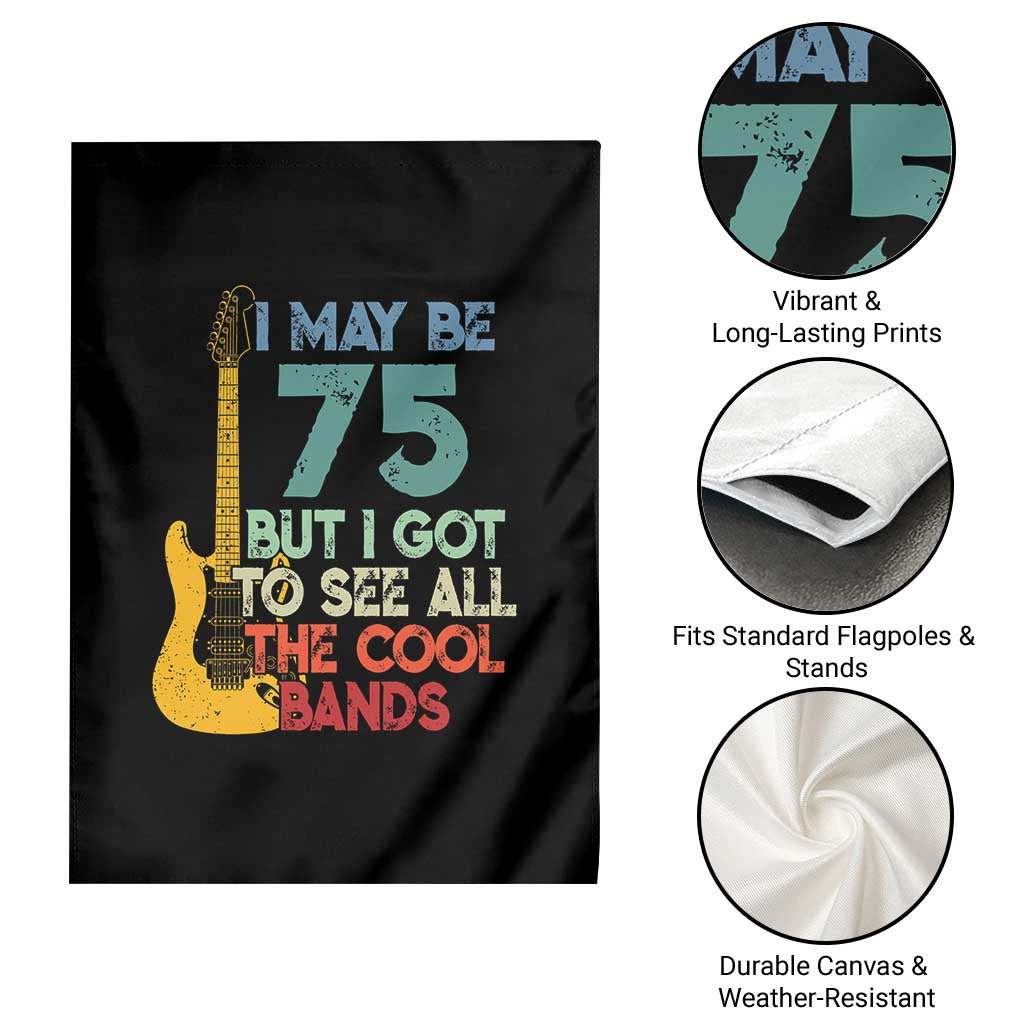 Funny 75th Birthday 80s Rock Lover Garden Flag I May Be 75 But I Got To See All The Cool Bands