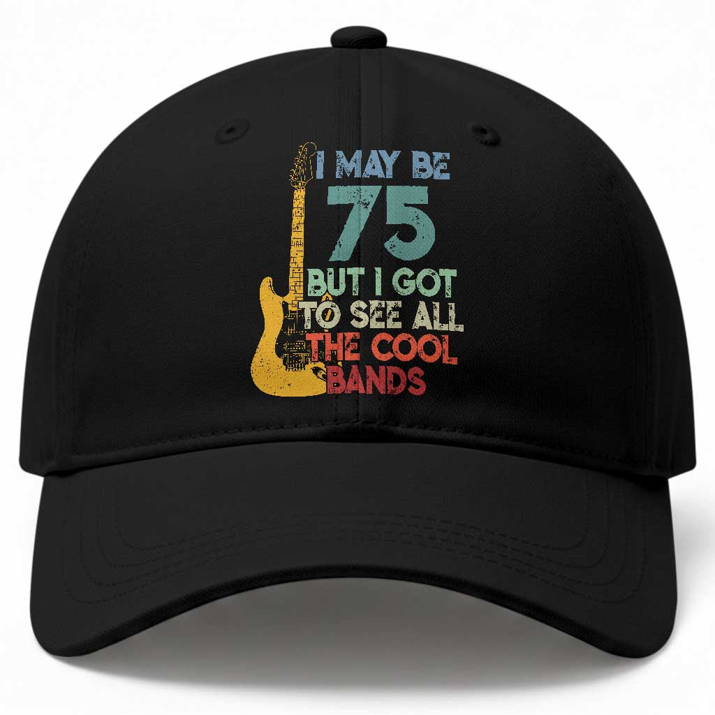 Funny 75th Birthday 80s Rock Lover Baseball Cap I May Be 75 But I Got To See All The Cool Bands