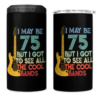 Funny 75th Birthday 80s Rock Lover 4 in 1 Can Cooler Tumbler I May Be 75 But I Got To See All The Cool Bands