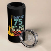 Funny 75th Birthday 80s Rock Lover 4 in 1 Can Cooler Tumbler I May Be 75 But I Got To See All The Cool Bands