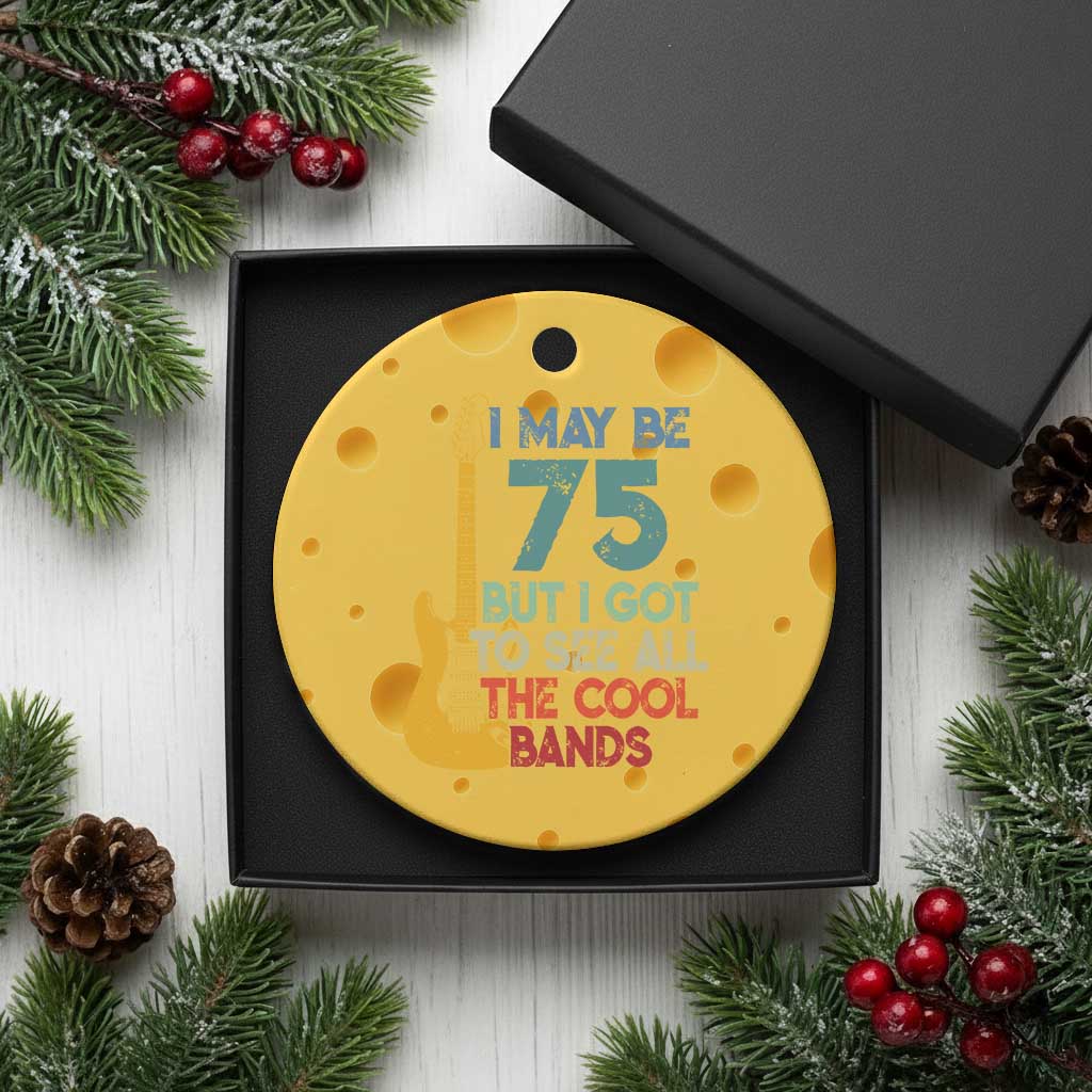 Funny 75th Birthday 80s Rock Lover Ceramic Ornament I May Be 75 But I Got To See All The Cool Bands