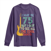 Funny 75th Birthday 80s Rock Lover Long Sleeve Shirt I May Be 75 But I Got To See All The Cool Bands