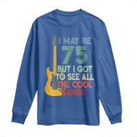 Funny 75th Birthday 80s Rock Lover Long Sleeve Shirt I May Be 75 But I Got To See All The Cool Bands