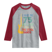 Funny 75th Birthday 80s Rock Lover Raglan Shirt I May Be 75 But I Got To See All The Cool Bands