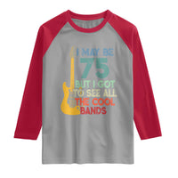 Funny 75th Birthday 80s Rock Lover Raglan Shirt I May Be 75 But I Got To See All The Cool Bands