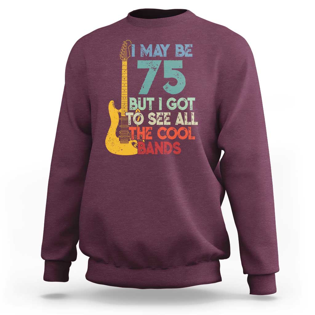 Funny 75th Birthday 80s Rock Lover Sweatshirt I May Be 75 But I Got To See All The Cool Bands