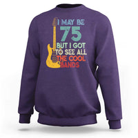 Funny 75th Birthday 80s Rock Lover Sweatshirt I May Be 75 But I Got To See All The Cool Bands