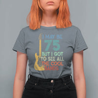 Funny 75th Birthday 80s Rock Lover T Shirt For Women I May Be 75 But I Got To See All The Cool Bands