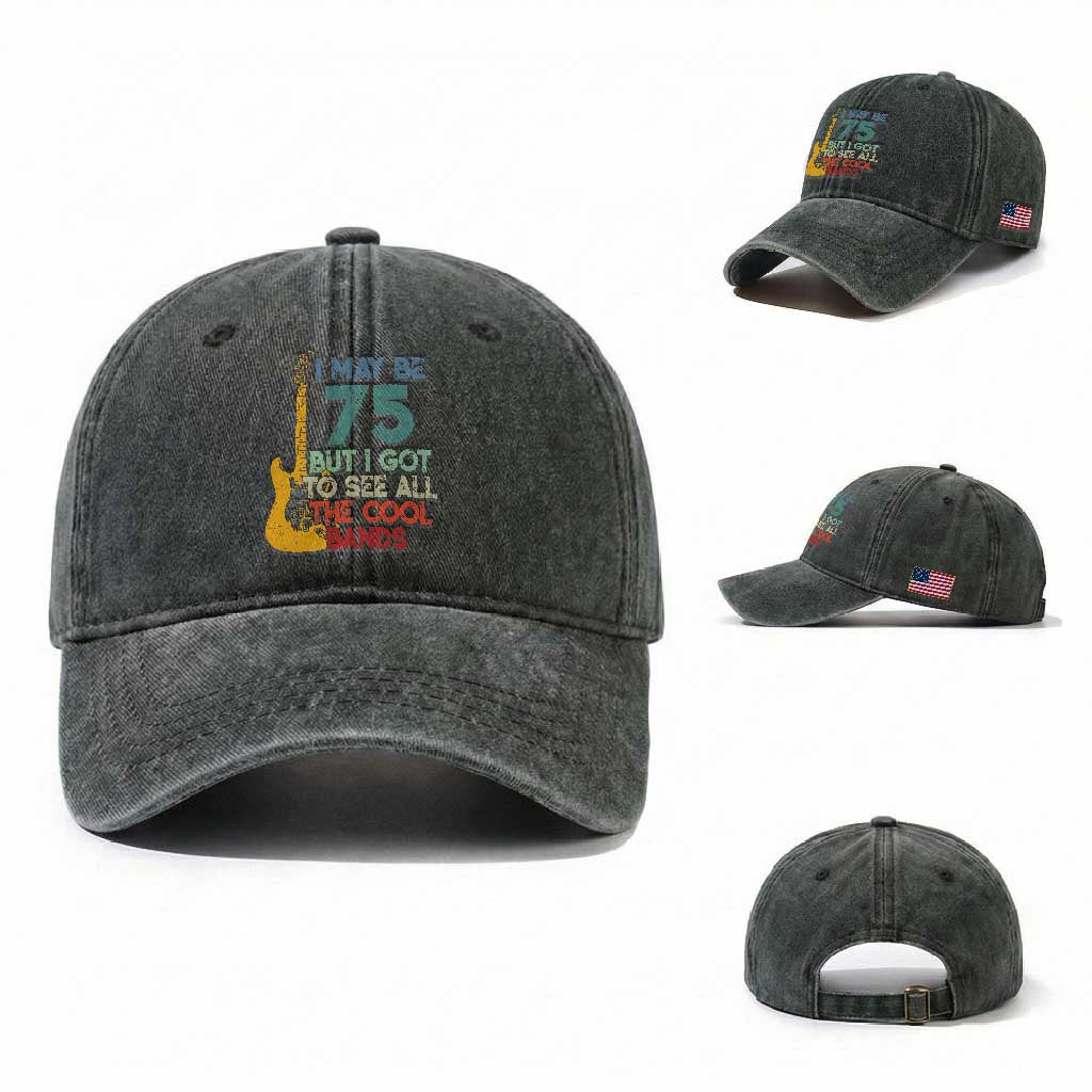Funny 75th Birthday 80s Rock Lover Washed Cotton Baseball Cap I May Be 75 But I Got To See All The Cool Bands