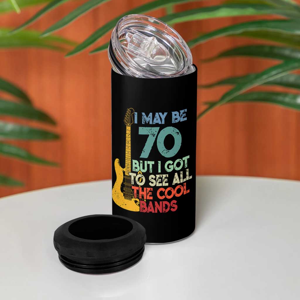 Funny 70th Birthday 80s Rock Lover 4 in 1 Can Cooler Tumbler I May Be 70 But I Got To See All The Cool Bands