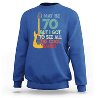 Funny 70th Birthday 80s Rock Lover Sweatshirt I May Be 70 But I Got To See All The Cool Bands