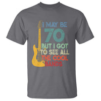 Funny 70th Birthday 80s Rock Lover T Shirt I May Be 70 But I Got To See All The Cool Bands