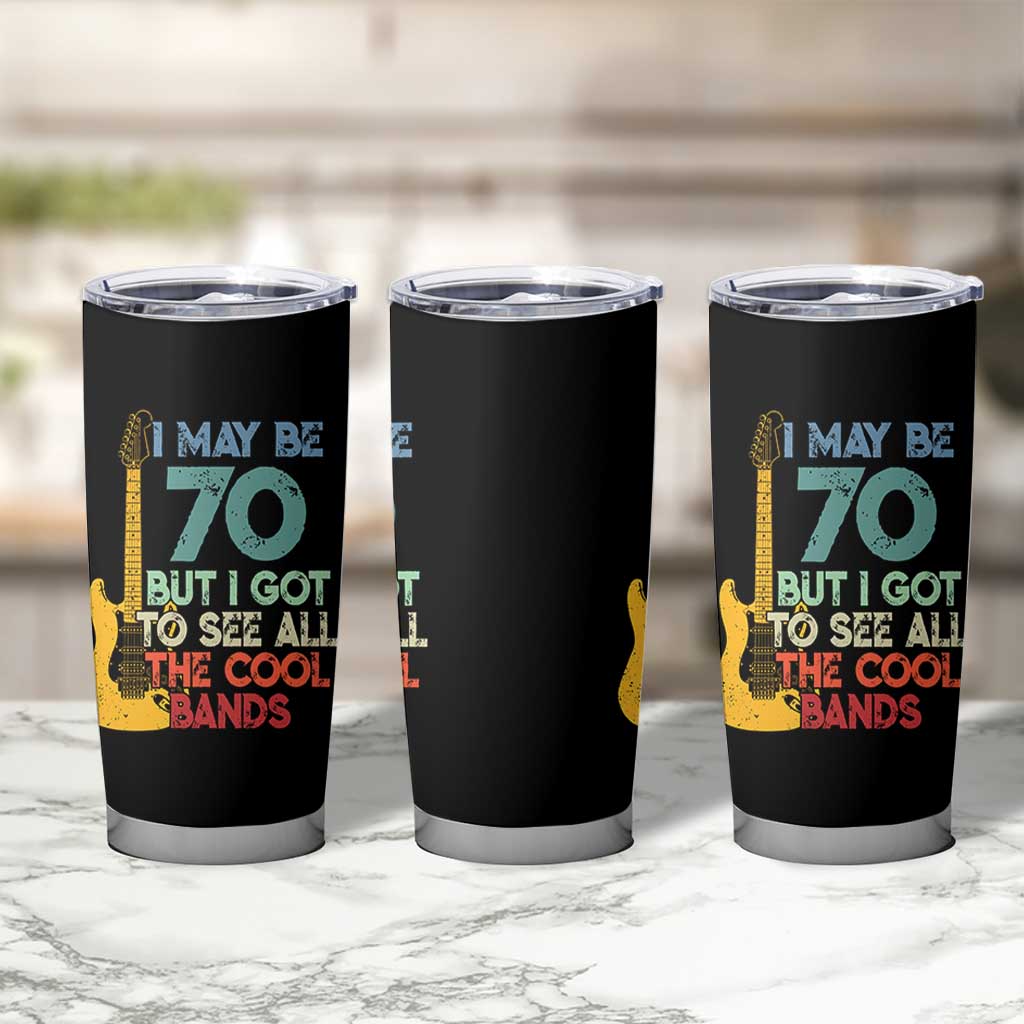 Funny 70th Birthday 80s Rock Lover Tumbler Cup I May Be 70 But I Got To See All The Cool Bands