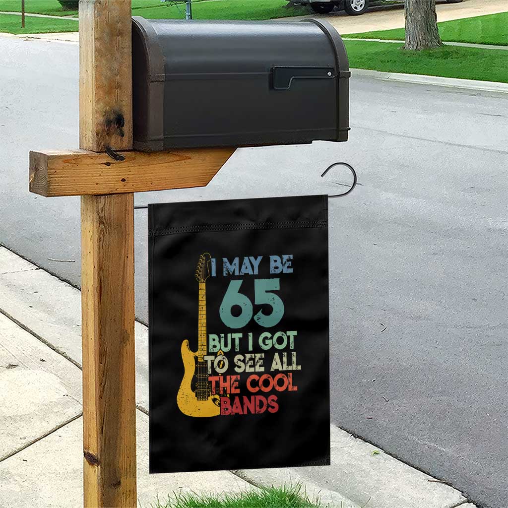 Funny 65th Birthday 80s Rock Lover Garden Flag I May Be 65 But I Got To See All The Cool Bands