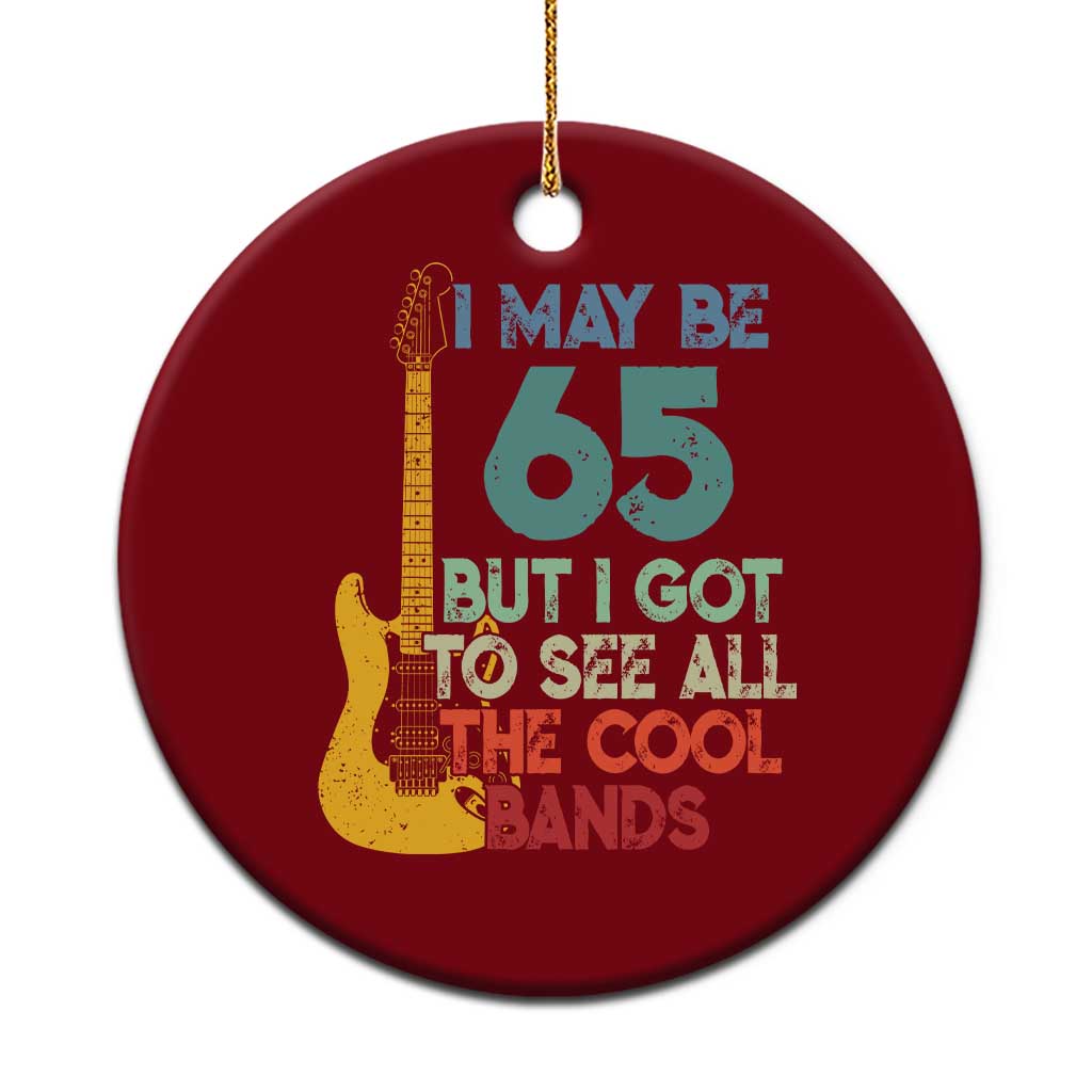 Funny 65th Birthday 80s Rock Lover Ceramic Ornament I May Be 65 But I Got To See All The Cool Bands