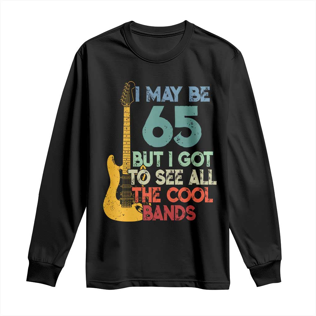Funny 65th Birthday 80s Rock Lover Long Sleeve Shirt I May Be 65 But I Got To See All The Cool Bands