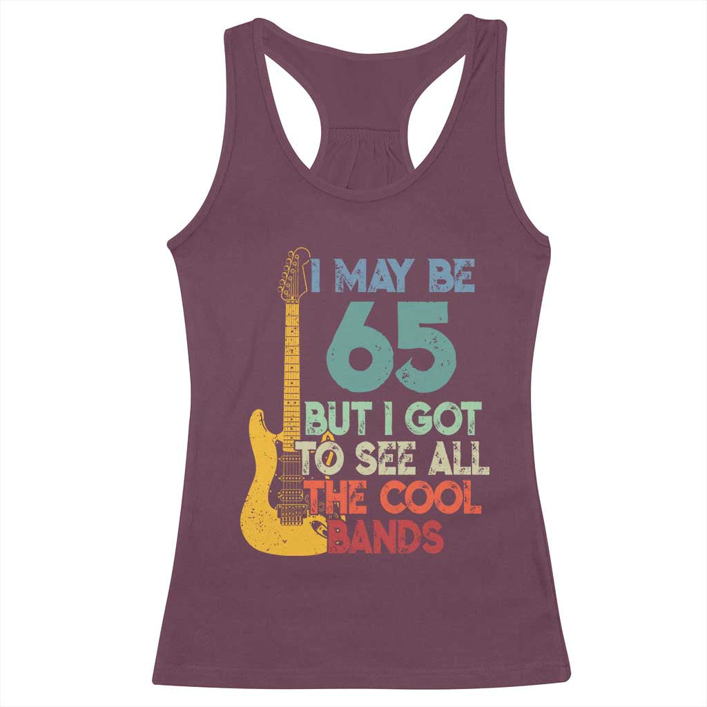 Funny 65th Birthday 80s Rock Lover Racerback Tank Top I May Be 65 But I Got To See All The Cool Bands