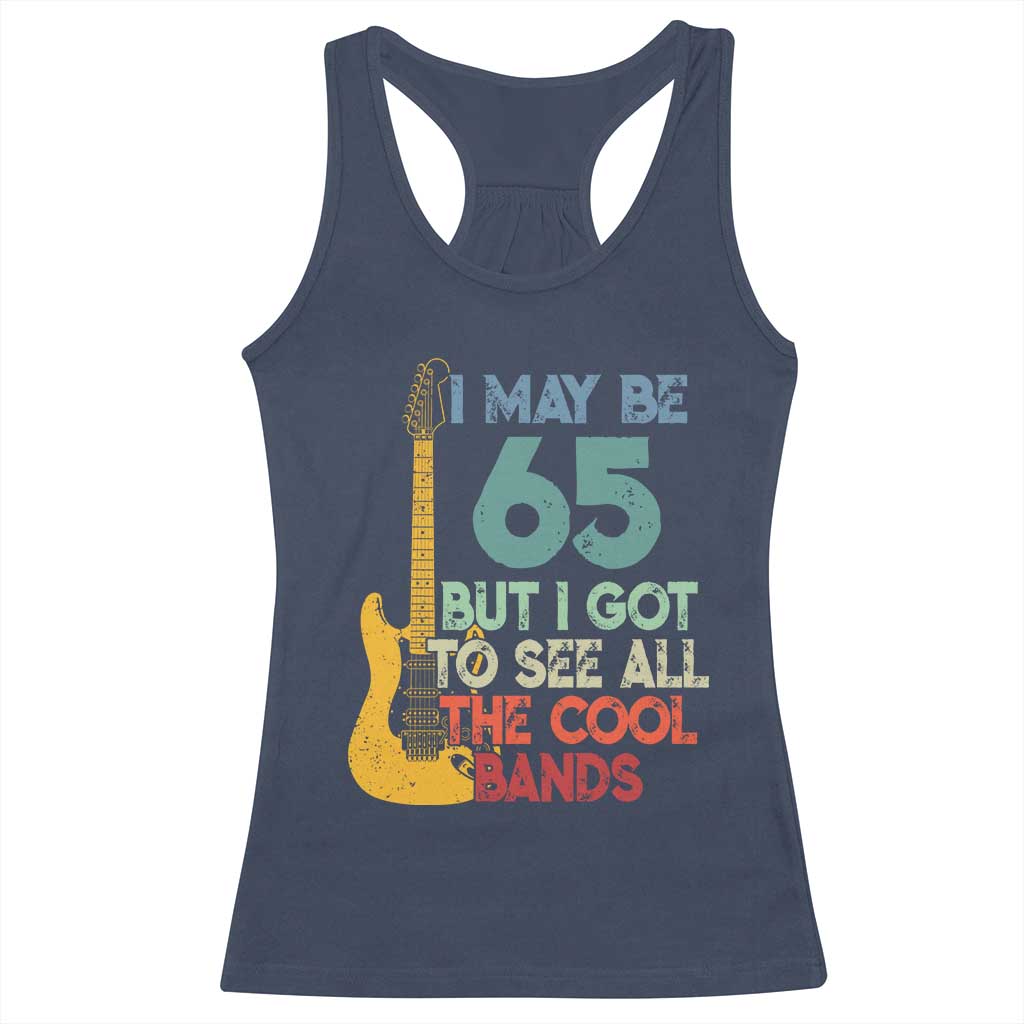 Funny 65th Birthday 80s Rock Lover Racerback Tank Top I May Be 65 But I Got To See All The Cool Bands