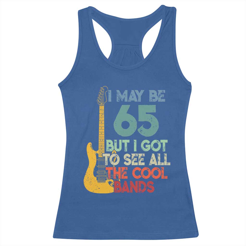 Funny 65th Birthday 80s Rock Lover Racerback Tank Top I May Be 65 But I Got To See All The Cool Bands