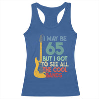 Funny 65th Birthday 80s Rock Lover Racerback Tank Top I May Be 65 But I Got To See All The Cool Bands
