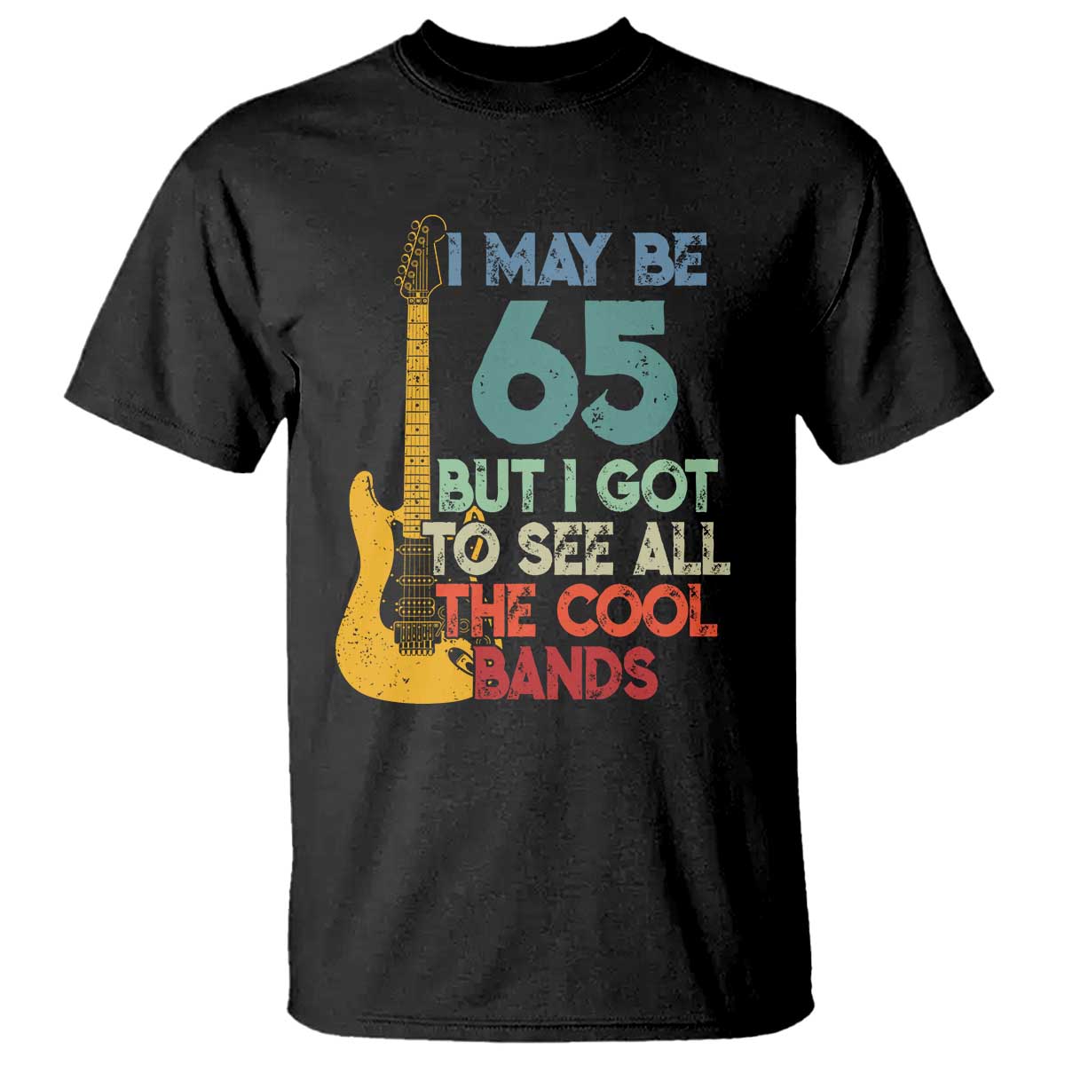 Funny 65th Birthday 80s Rock Lover T Shirt I May Be 65 But I Got To See All The Cool Bands