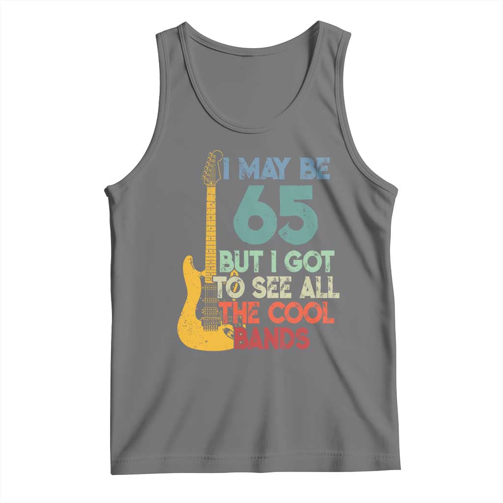 Funny 65th Birthday 80s Rock Lover Tank Top I May Be 65 But I Got To See All The Cool Bands