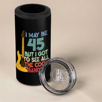 Funny 45th Birthday 80s Rock Lover 4 in 1 Can Cooler Tumbler I May Be 45 But I Got To See All The Cool Bands
