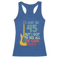 Funny 45th Birthday 80s Rock Lover Racerback Tank Top I May Be 45 But I Got To See All The Cool Bands
