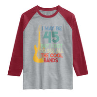 Funny 45th Birthday 80s Rock Lover Raglan Shirt I May Be 45 But I Got To See All The Cool Bands