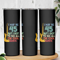 Funny 45th Birthday 80s Rock Lover Skinny Tumbler I May Be 45 But I Got To See All The Cool Bands