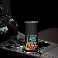 Funny 45th Birthday 80s Rock Lover Skinny Tumbler I May Be 45 But I Got To See All The Cool Bands