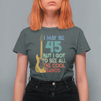 Funny 45th Birthday 80s Rock Lover T Shirt For Women I May Be 45 But I Got To See All The Cool Bands