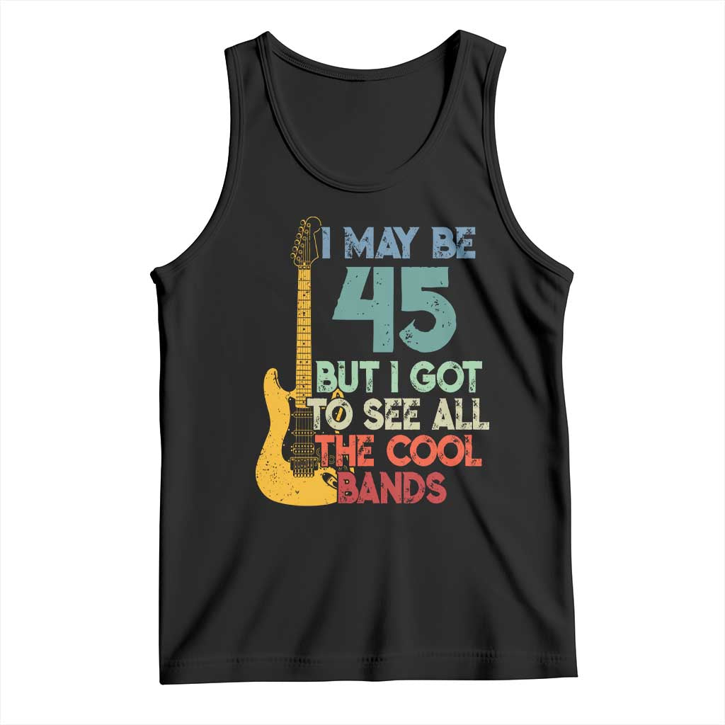 Funny 45th Birthday 80s Rock Lover Tank Top I May Be 45 But I Got To See All The Cool Bands
