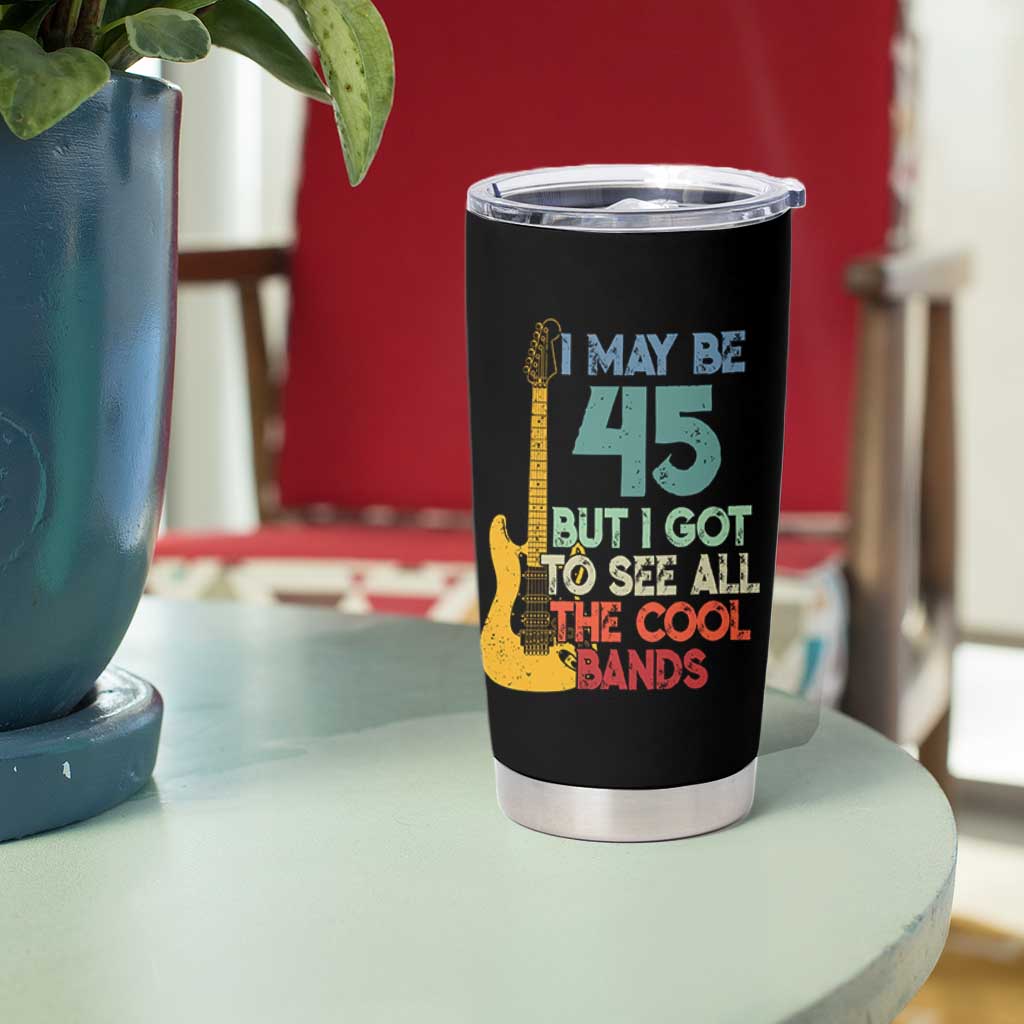 Funny 45th Birthday 80s Rock Lover Tumbler Cup I May Be 45 But I Got To See All The Cool Bands