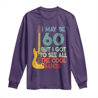 Funny 60th Birthday 80s Rock Lover Long Sleeve Shirt I May Be 60 But I Got To See All The Cool Bands