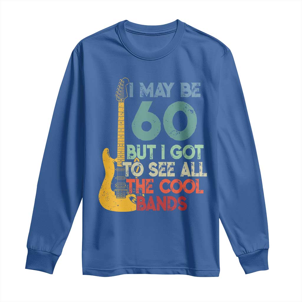 Funny 60th Birthday 80s Rock Lover Long Sleeve Shirt I May Be 60 But I Got To See All The Cool Bands