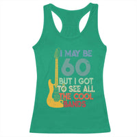 Funny 60th Birthday 80s Rock Lover Racerback Tank Top I May Be 60 But I Got To See All The Cool Bands