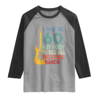 Funny 60th Birthday 80s Rock Lover Raglan Shirt I May Be 60 But I Got To See All The Cool Bands