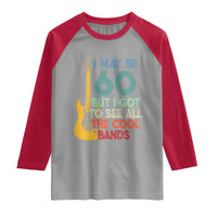 Funny 60th Birthday 80s Rock Lover Raglan Shirt I May Be 60 But I Got To See All The Cool Bands