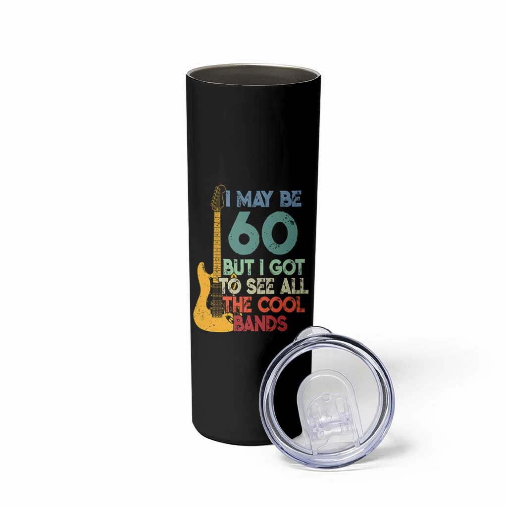 Funny 60th Birthday 80s Rock Lover Skinny Tumbler I May Be 60 But I Got To See All The Cool Bands