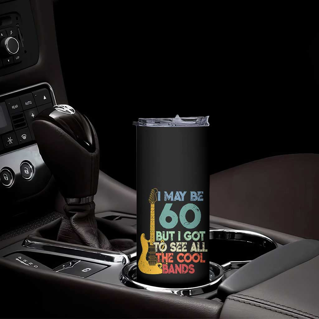 Funny 60th Birthday 80s Rock Lover Skinny Tumbler I May Be 60 But I Got To See All The Cool Bands