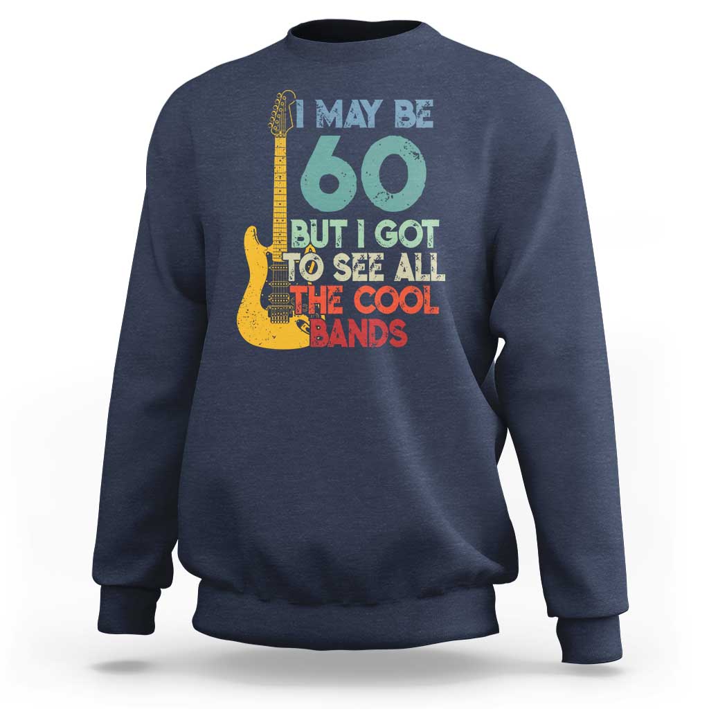 Funny 60th Birthday 80s Rock Lover Sweatshirt I May Be 60 But I Got To See All The Cool Bands