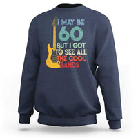 Funny 60th Birthday 80s Rock Lover Sweatshirt I May Be 60 But I Got To See All The Cool Bands