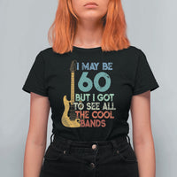 Funny 60th Birthday 80s Rock Lover T Shirt For Women I May Be 60 But I Got To See All The Cool Bands