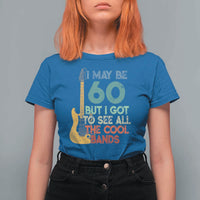 Funny 60th Birthday 80s Rock Lover T Shirt For Women I May Be 60 But I Got To See All The Cool Bands