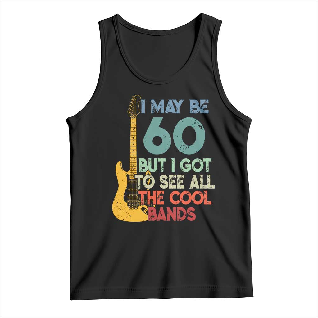 Funny 60th Birthday 80s Rock Lover Tank Top I May Be 60 But I Got To See All The Cool Bands