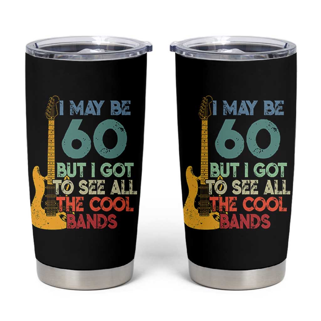 Funny 60th Birthday 80s Rock Lover Tumbler Cup I May Be 60 But I Got To See All The Cool Bands