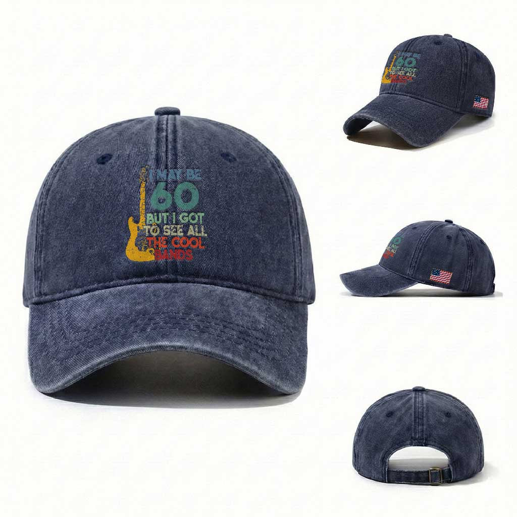 Funny 60th Birthday 80s Rock Lover Washed Cotton Baseball Cap I May Be 60 But I Got To See All The Cool Bands