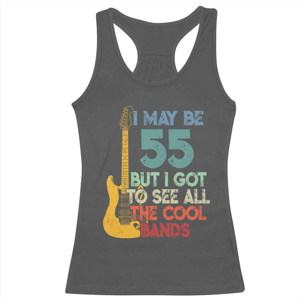 Funny 55th Birthday 80s Rock Lover Racerback Tank Top I May Be 55 But I Got To See All The Cool Bands